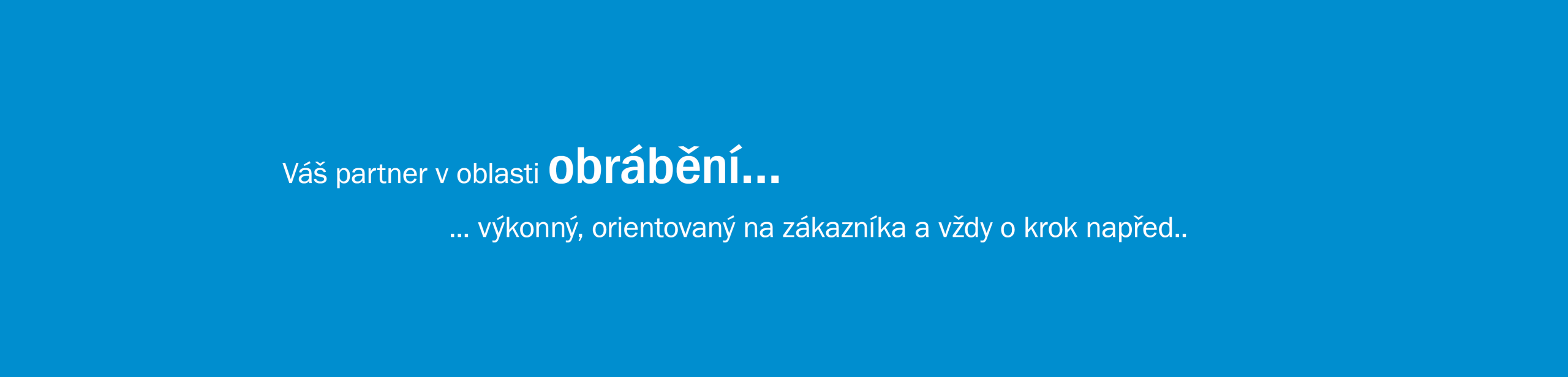 Váš partner v oblasti obrábění výkonný, orientovaný na zákazníka a vždy o krok napřed.