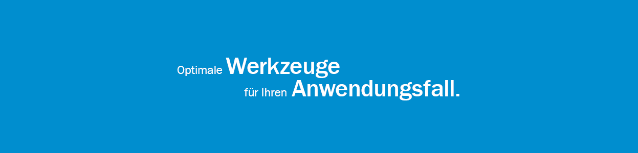 Optimale Werkzeuge für Ihren Anwendungsfall.